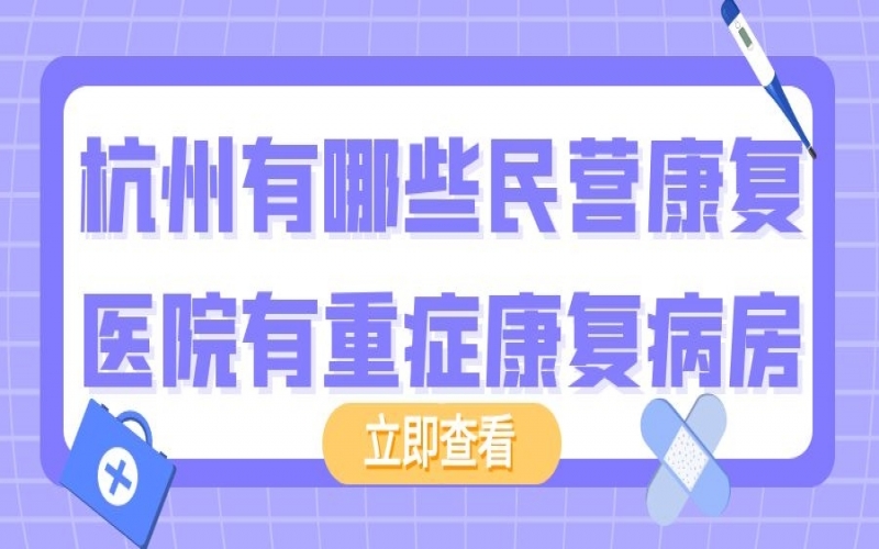 杭州有哪些民營(yíng)康復(fù)醫(yī)院有重癥康復(fù)病房？